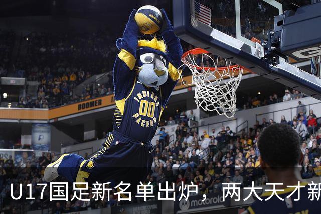U17国足新名单出炉，两大天才新星落选引热议，资深足球记者说出原因